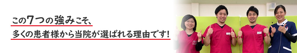 この7つの強みこそ、多くの患者様から当院が選ばれる理由です!